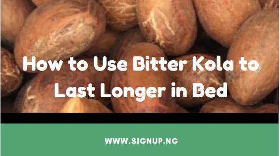 How to Use Bitter Kola to Last Longer in Bed